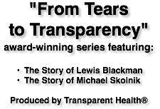 "From Tears
to Transparency"
award-winning series featuring: 
The Story of Lewis Blackman
The Story of Michael Skolnik 
Produced by Transparent Health®